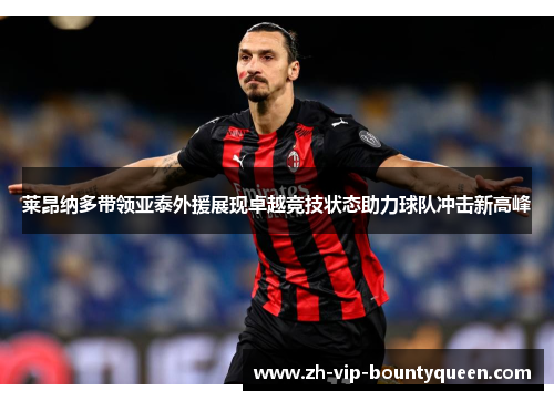 莱昂纳多带领亚泰外援展现卓越竞技状态助力球队冲击新高峰