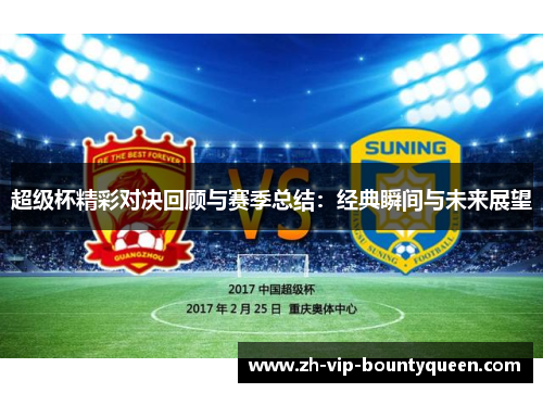 超级杯精彩对决回顾与赛季总结：经典瞬间与未来展望