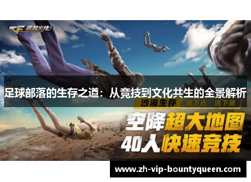 足球部落的生存之道:从竞技到文化共生的全景解析 足球部落的生存之道:从竞技到文化共生的全景解析