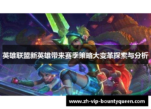 英雄联盟新英雄带来赛季策略大变革探索与分析