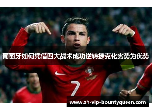 葡萄牙如何凭借四大战术成功逆转捷克化劣势为优势