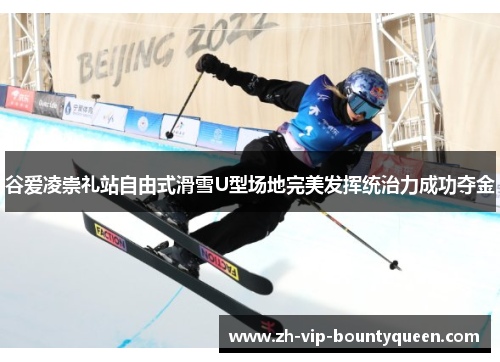 谷爱凌崇礼站自由式滑雪U型场地完美发挥统治力成功夺金