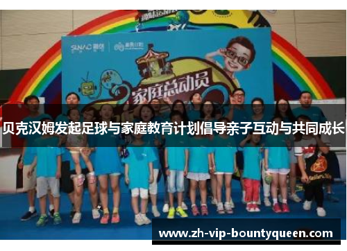 贝克汉姆发起足球与家庭教育计划倡导亲子互动与共同成长 贝克汉姆发起足球与家庭教育计划倡导亲子互动与共同成长