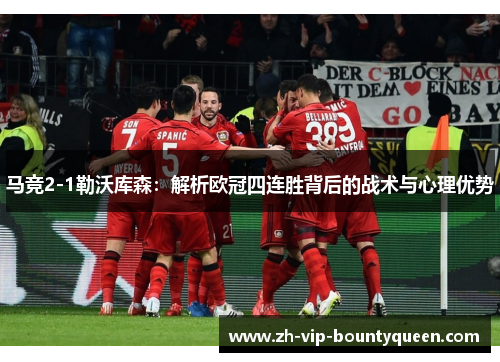马竞2-1勒沃库森：解析欧冠四连胜背后的战术与心理优势